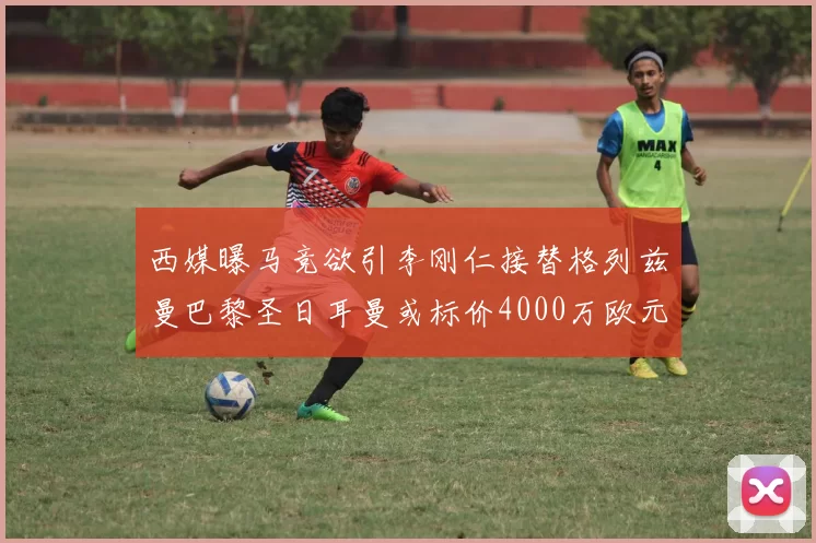 西媒曝马竞欲引李刚仁接替格列兹曼巴黎圣日耳曼或标价4000万欧元